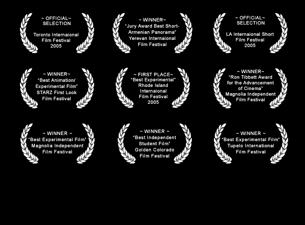 One Balloon Awards -  

TORONTO INTERNATIONAL FILM FESTIVAL
Toronto Ontario, Canada
September 8th-17th 2005 (Film Festival)

LOS ANGELES INTERNATIONAL SHORT FILM FESTIVAL
Los Angeles CA, U S A
September 6th-13th 2005 (Film Festival)

 Yerevan International Film Festival
 Jury Diploma - Armenian Panorama - Best Short Film
 Yervan, Armenia GOLDEN APRICOT

 Tupelo Film Festival
 Best Experimental Film
 Tupelo, U S A
 May 2005

 Starz First Look Student Film Festival
 First Place - Best Animation or Experimental Short
 Denver , U S A
 April 2005

 Zoie Independent Film Festival
 Best Experimental Film - 2nd Place
 Internet
 March 2005 (Film Festival)

 Magnolia Independent Film Festival
 'Best Experimental Film', 'The Ron Tibbett Festival Director Award for the Advancement of Cinema'
 Starksville MS, U S A

 3rd Annual Golden Film Festival
 'Best Student Film' Award
 Golden, CO, U S A

2005 Recipient of Women In Film Post Production Grant 
Sponsored by GM