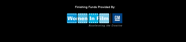 Finishing Funds Provided By: The Women In Film Foundation and GM